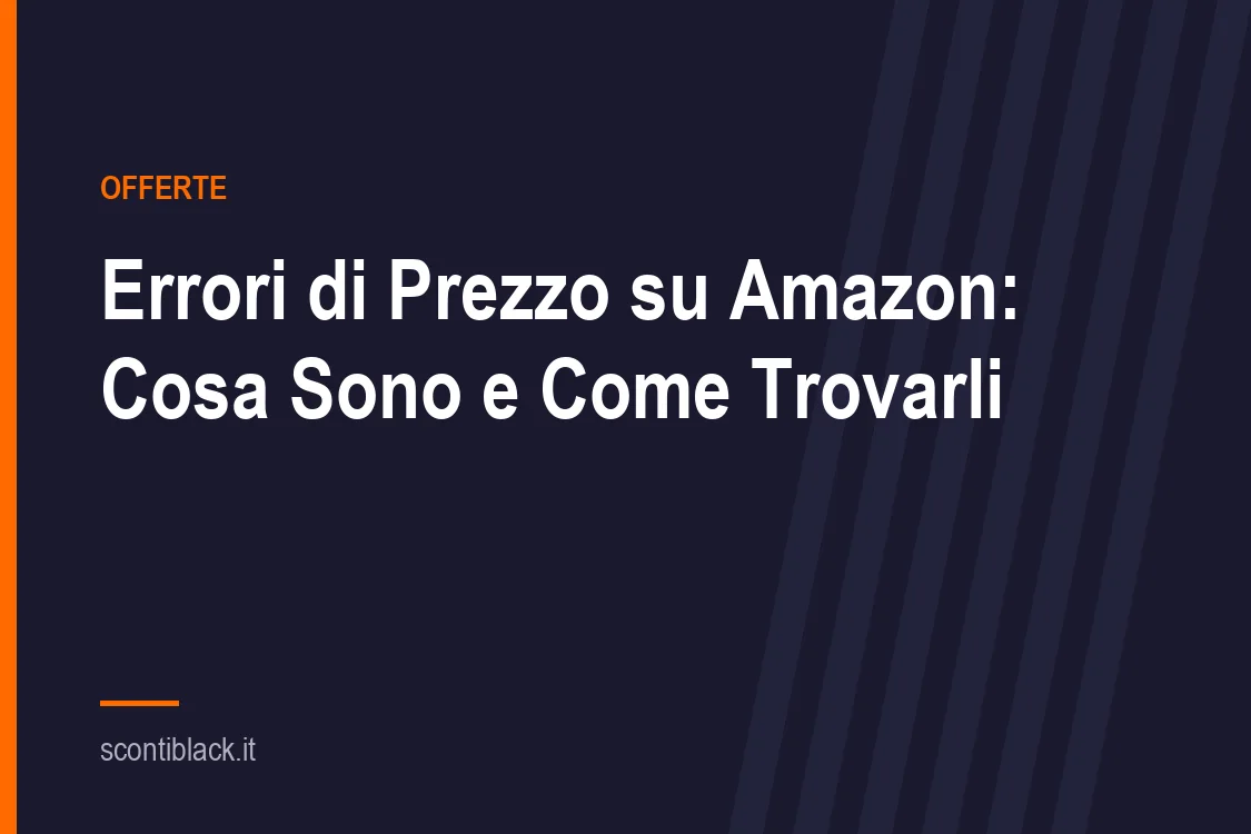 Errori di Prezzo su Amazon: Cosa Sono, Come Trovarli e Se Conviene